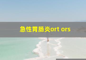 急性胃肠炎ort ors